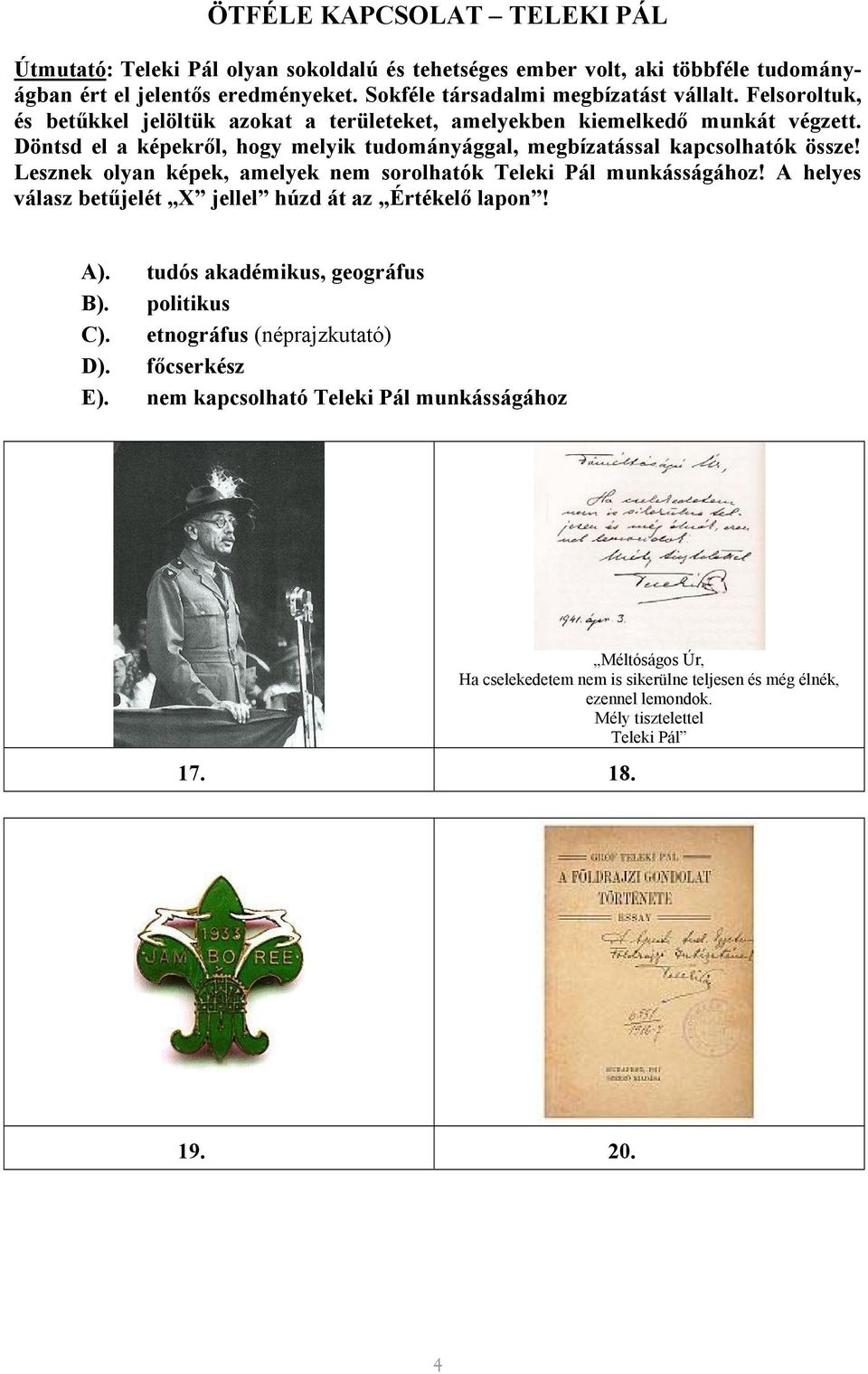 Lesznek olyan képek, amelyek nem sorolhatók Teleki Pál munkásságához! A helyes válasz betűjelét X jellel húzd át az Értékelő lapon! A). B). C). D). E).