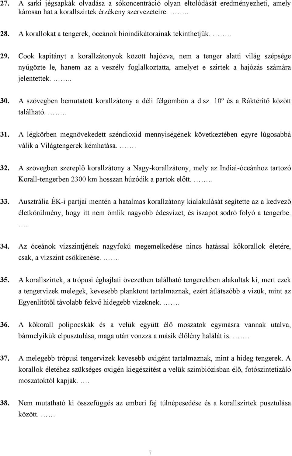 Cook kapitányt a korallzátonyok között hajózva, nem a tenger alatti világ szépsége nyűgözte le, hanem az a veszély foglalkoztatta, amelyet e szirtek a hajózás számára jelentettek... 30.