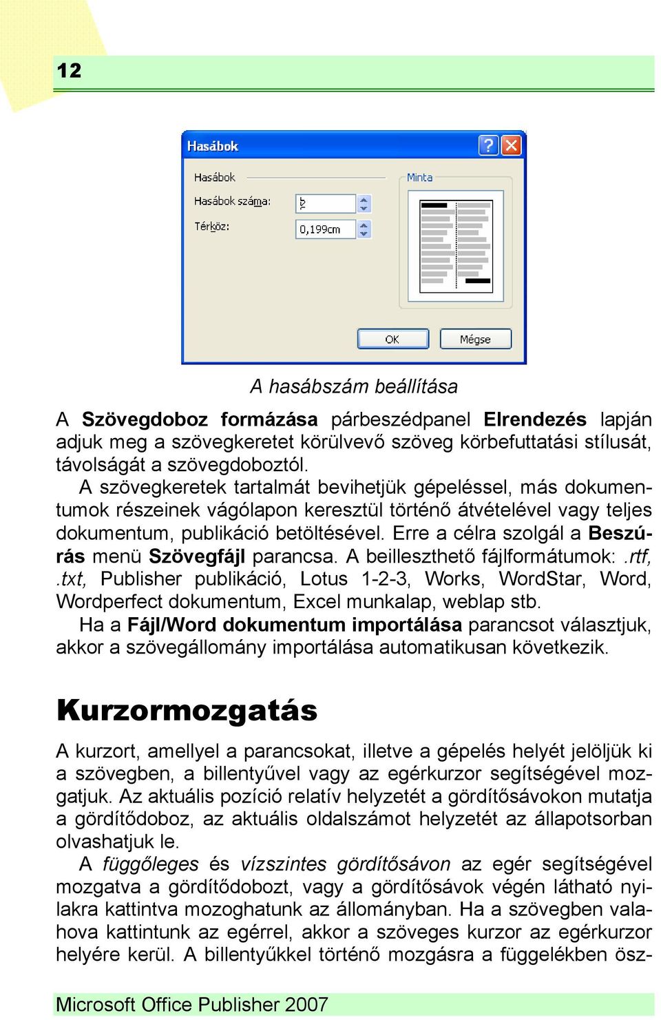 Erre a célra szolgál a Beszúrás menü Szövegfájl parancsa. A beilleszthető fájlformátumok:.rtf,.