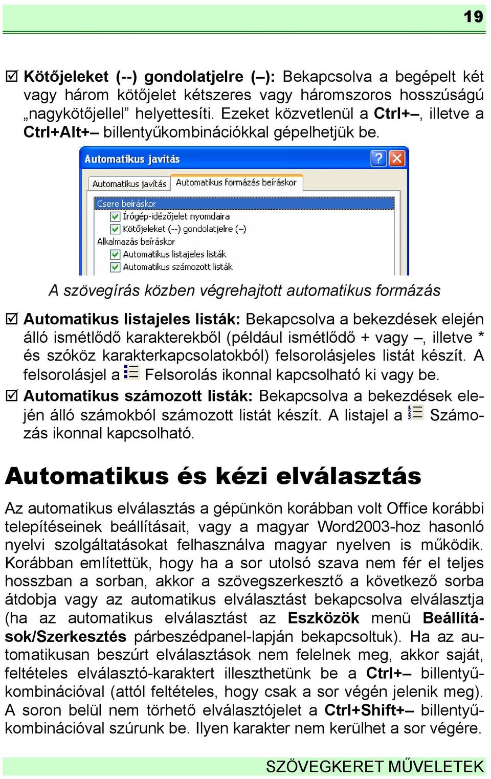 A szövegírás közben végrehajtott automatikus formázás Automatikus listajeles listák: Bekapcsolva a bekezdések elején álló ismétlődő karakterekből (például ismétlődő + vagy, illetve * és szóköz