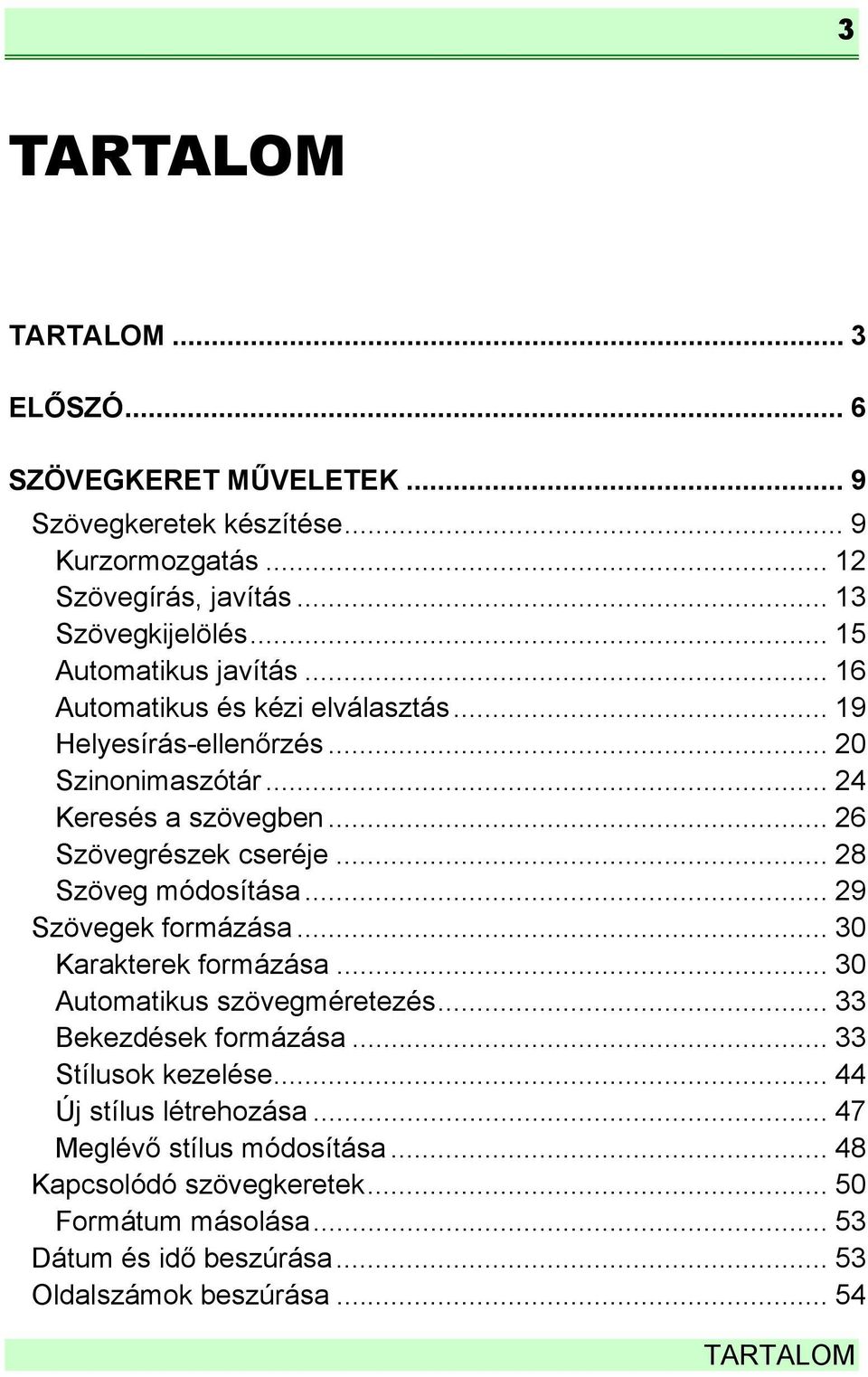 .. 28 Szöveg módosítása... 29 Szövegek formázása... 30 Karakterek formázása... 30 Automatikus szövegméretezés... 33 Bekezdések formázása... 33 Stílusok kezelése.