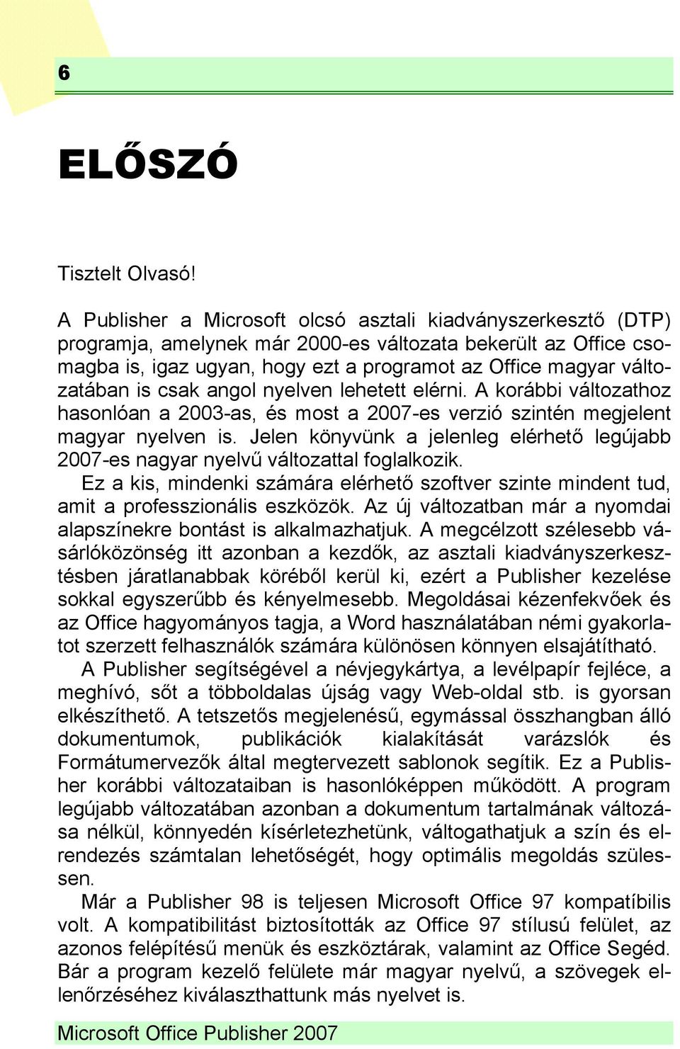 is csak angol nyelven lehetett elérni. A korábbi változathoz hasonlóan a 2003-as, és most a 2007-es verzió szintén megjelent magyar nyelven is.