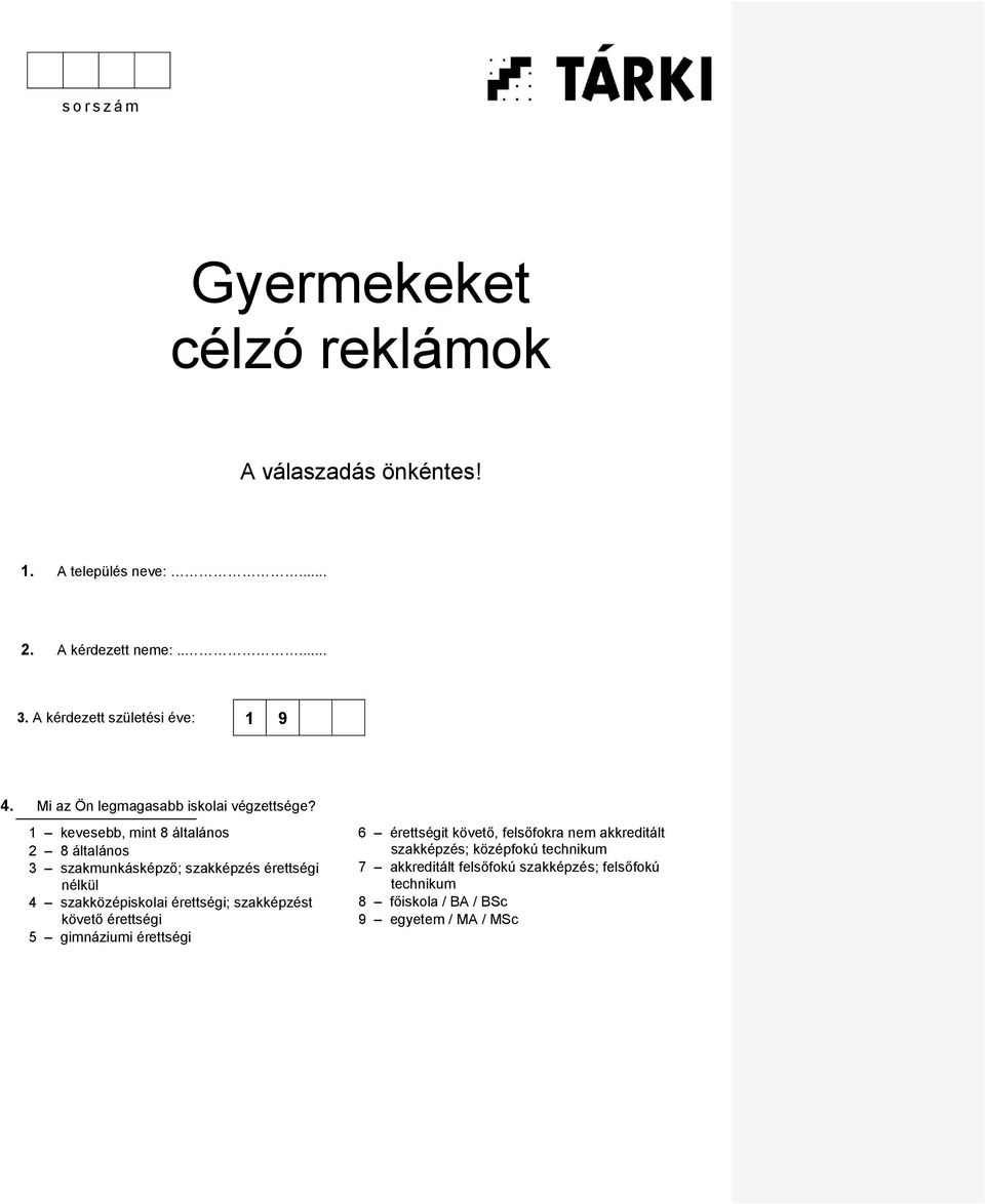 1 kevesebb, mint 8 általános 2 8 általános 3 szakmunkásképző; szakképzés érettségi nélkül 4 szakközépiskolai érettségi; szakképzést