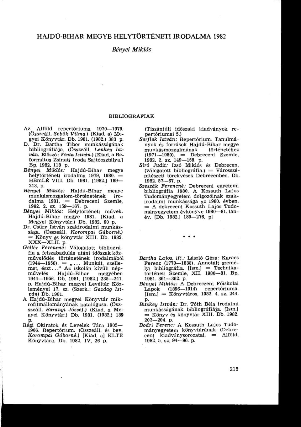 Bényei Miklós : Hajdú-Bihar megye helytörténeti irodalma 1979, 1980. _ HBmLÉ VIII. Db. 1981. [1982 189-213. p. Bényei Miklós : Hajdú-Bihar megye munkásmozgalom-történetének irodalma 1981.