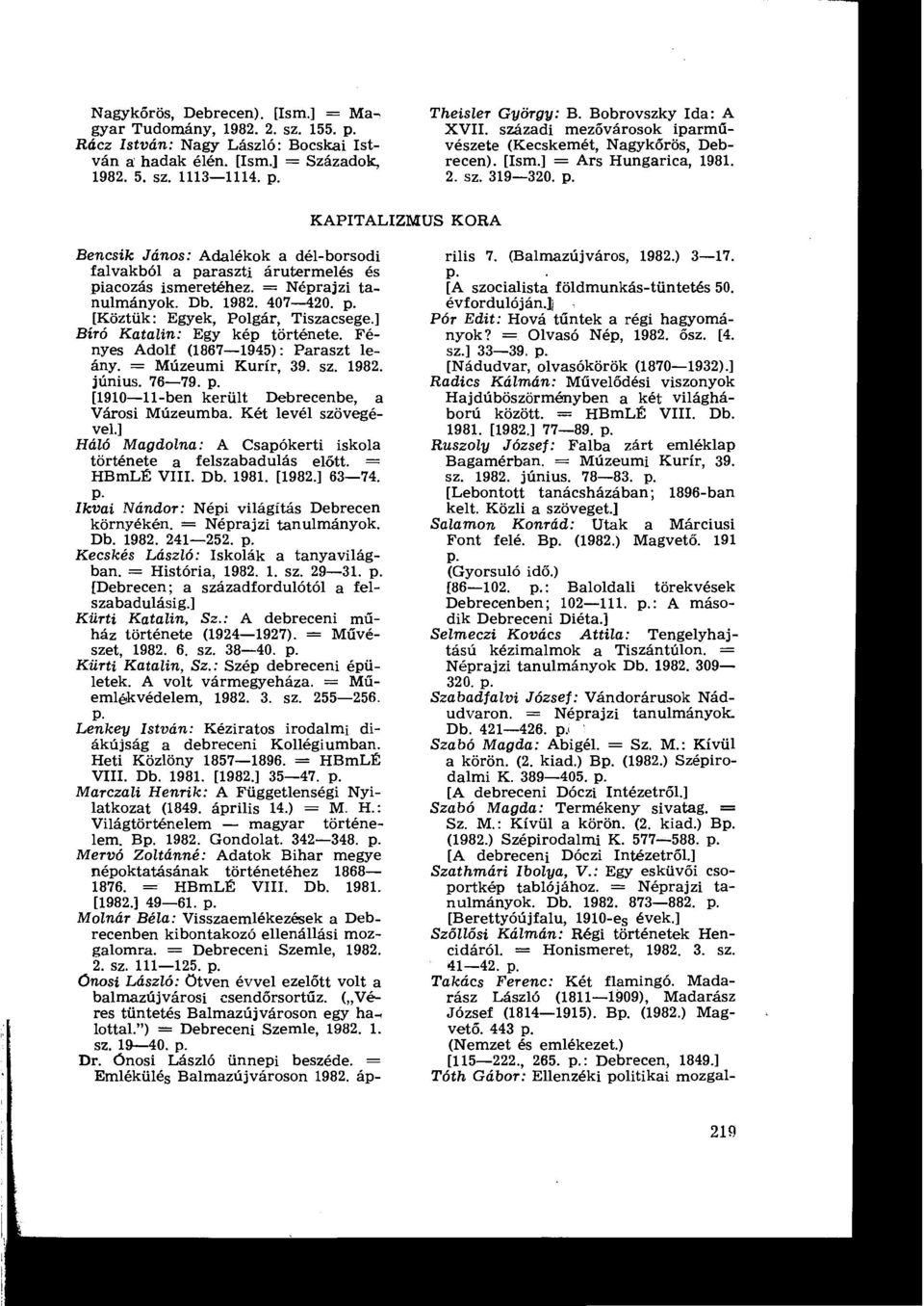 KAPITALIZMUS KORA Bencsik János : Adalékok a dél-borsodi falvakból a paraszti árutermelés és piacozás ismeretéhez. = Néprajzi tanulmányok. Db. 1982. 407-420. p. [Köztük : Egyek, Polgár, Tiszacsege Biró Katalin : Egy kép története.