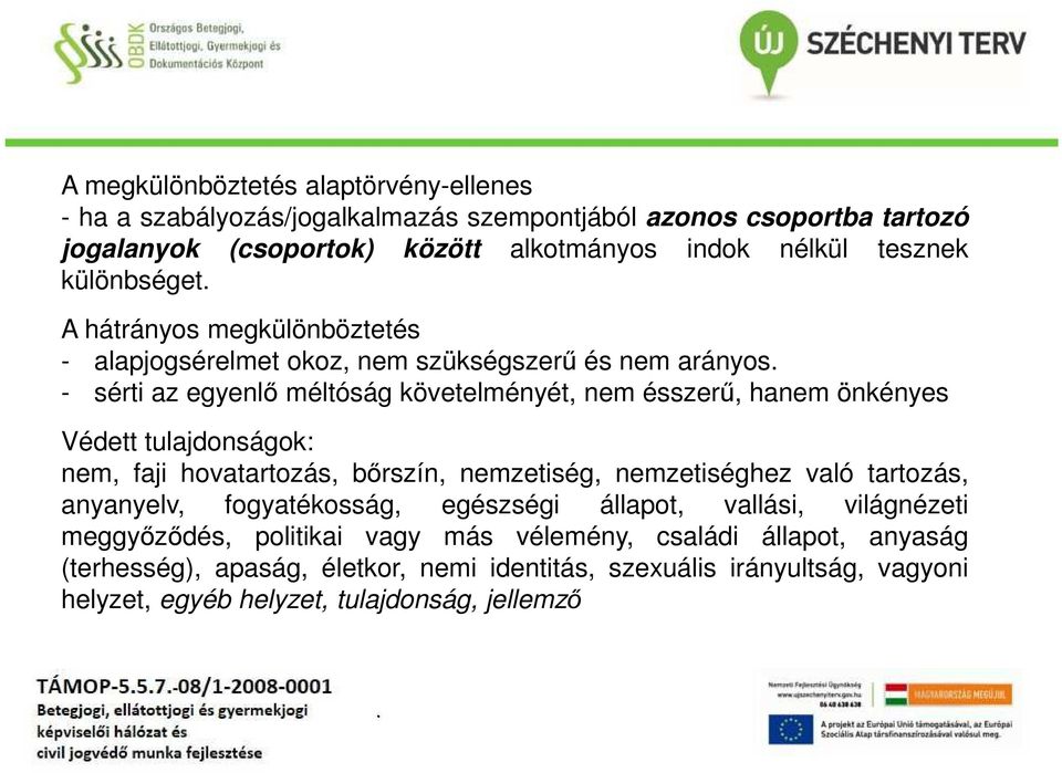 Védett tulajdonságok: nem, faji hovatartozás, bőrszín, nemzetiség, nemzetiséghez való tartozás, anyanyelv, fogyatékosság, egészségi állapot, vallási, világnézeti