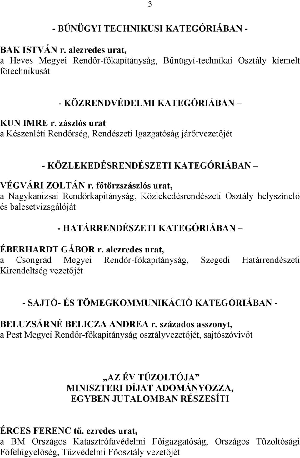 főtörzszászlós urat, a Nagykanizsai Rendőrkapitányság, Közlekedésrendészeti Osztály helyszínelő és balesetvizsgálóját - HATÁRRENDÉSZETI KATEGÓRIÁBAN ÉBERHARDT GÁBOR r.