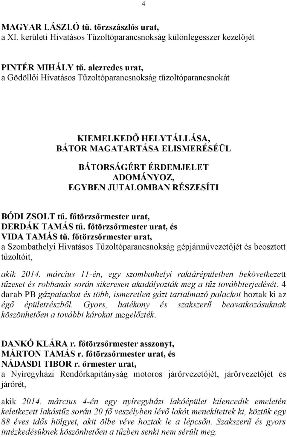 ZSOLT tű. főtörzsőrmester urat, DERDÁK TAMÁS tű. főtörzsőrmester urat, és VIDA TAMÁS tű.