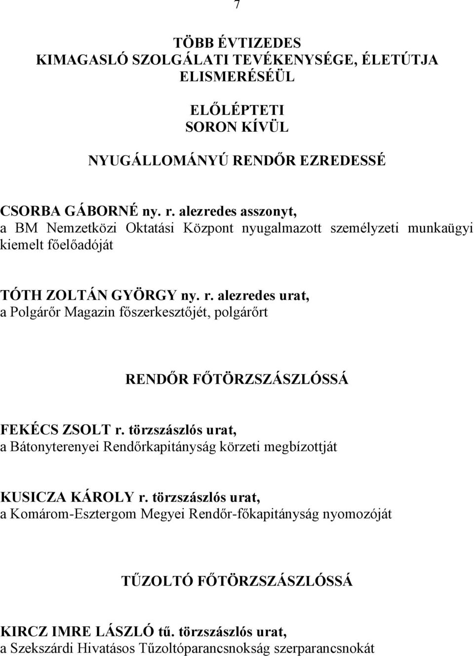 alezredes urat, a Polgárőr Magazin főszerkesztőjét, polgárőrt RENDŐR FŐTÖRZSZÁSZLÓSSÁ FEKÉCS ZSOLT r.