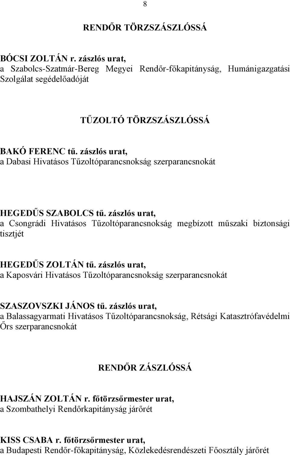 zászlós urat, a Csongrádi Hivatásos Tűzoltóparancsnokság megbízott műszaki biztonsági tisztjét HEGEDŰS ZOLTÁN tű.