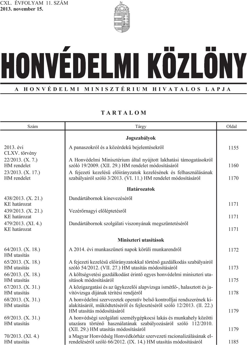 ) HM rendelet módosításáról 1160 A fejezeti kezelésû elõirányzatok kezelésének és felhasználásának szabályairól szóló 3/2013. (VI. 11.) HM rendelet módosításáról 1170 438/2013. (X. 21.