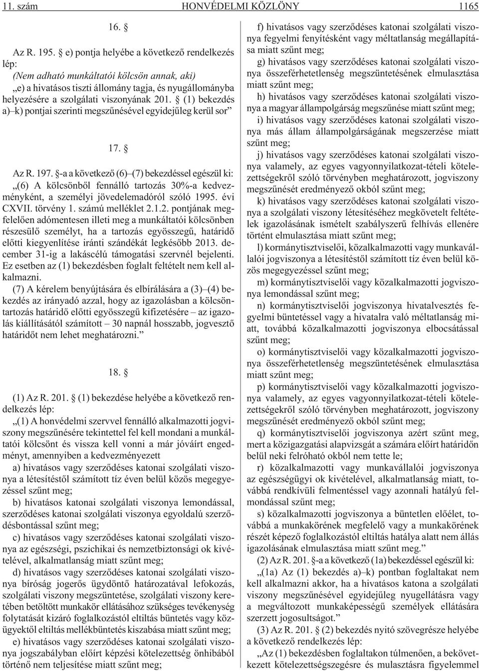 (1) bekezdés a) k) pontjai szerinti megszûnésével egyidejûleg kerül sor 17. Az R. 197.