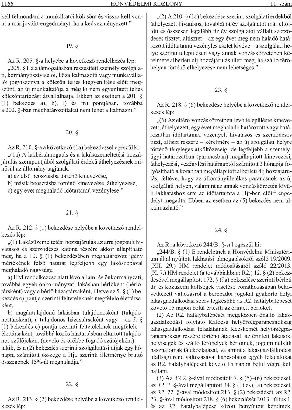 egyenlített teljes kölcsöntartozást átvállalhatja. Ebben az esetben a 201. (1) bekezdés a), b), l) és m) pontjában, továbbá a 202. -ban meghatározottakat nem lehet alkalmazni. 20. Az R. 210.