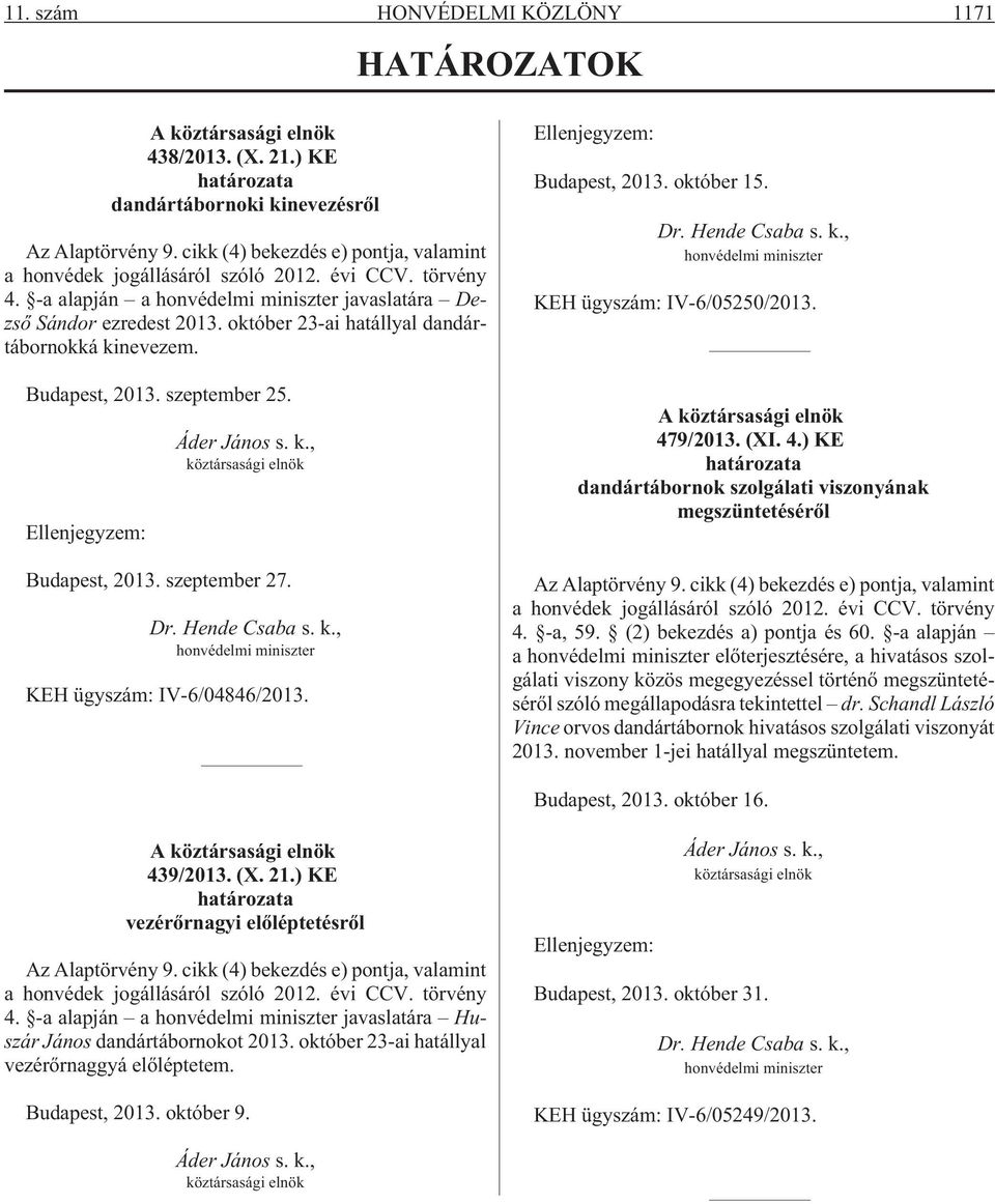 október 23-ai hatállyal dandártábornokká kinevezem. Budapest, 2013. szeptember 25. Ellenjegyzem: Áder János s. k., köztársasági elnök Budapest, 2013. szeptember 27. Dr. Hende Csaba s. k., honvédelmi miniszter KEH ügyszám: IV-6/04846/2013.