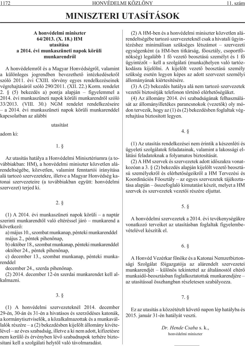 törvény egyes rendelkezéseinek végrehajtásáról szóló 290/2011. (XII. 22.) Korm. rendelet 2. (5) bekezdés a) pontja alapján figyelemmel a 2014. évi munkaszüneti napok körüli munkarendrõl szóló 33/2013.