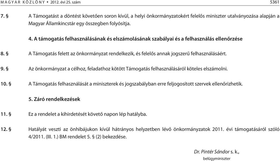 A támogatás felhasználásának és elszámolásának szabályai és a felhasználás ellenõrzése 8. A Támogatás felett az önkormányzat rendelkezik, és felelõs annak jogszerû felhasználásáért. 9.