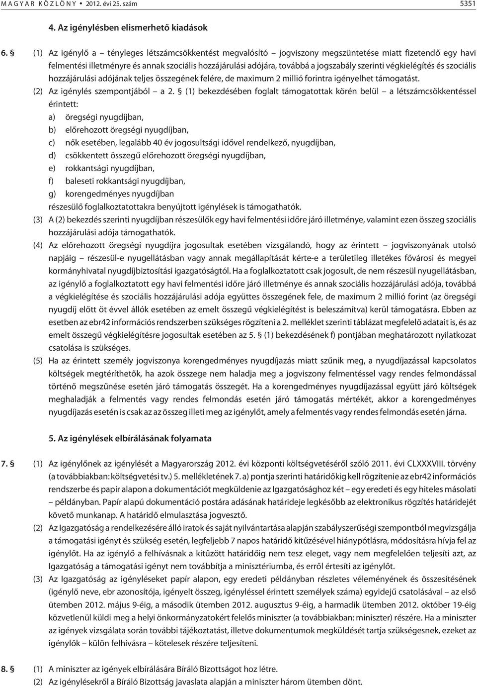 szerinti végkielégítés és szociális hozzájárulási adójának teljes összegének felére, de maximum 2 millió forintra igényelhet támogatást. (2) Az igénylés szempontjából a 2.