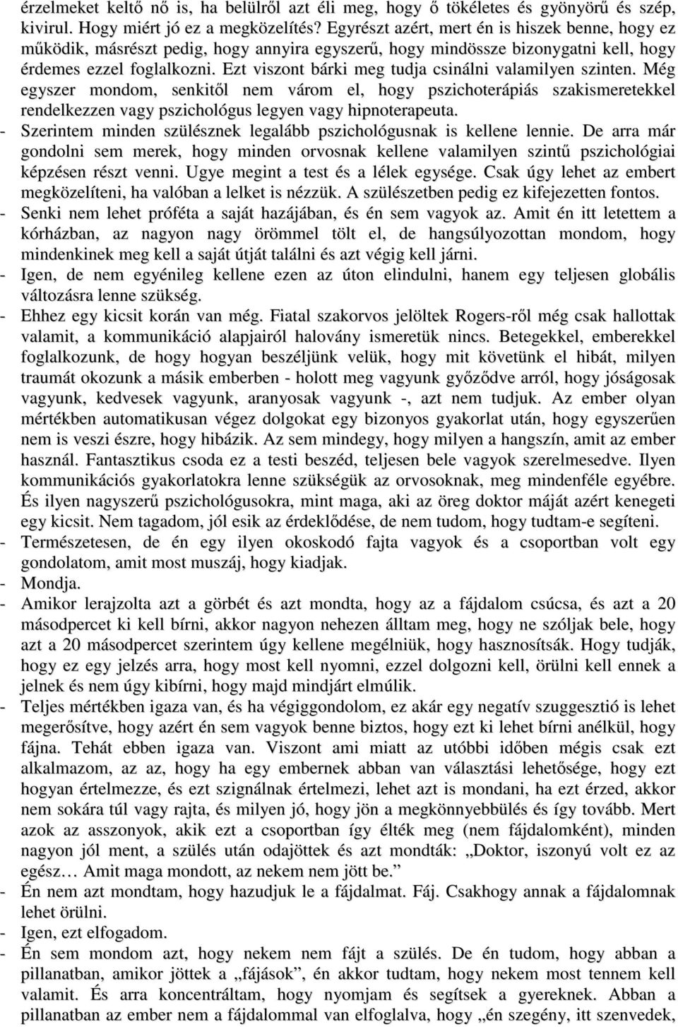 Ezt viszont bárki meg tudja csinálni valamilyen szinten. Még egyszer mondom, senkitől nem várom el, hogy pszichoterápiás szakismeretekkel rendelkezzen vagy pszichológus legyen vagy hipnoterapeuta.