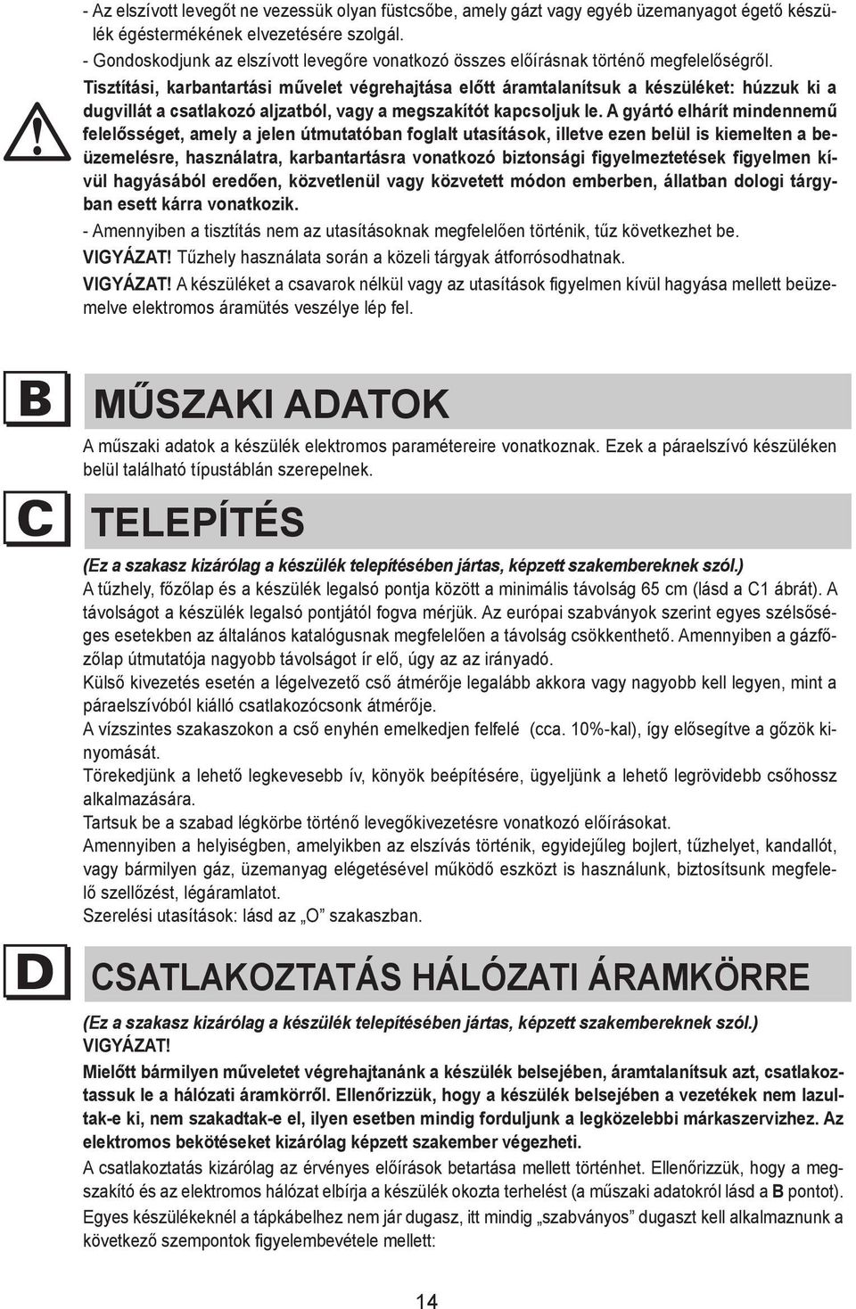 - Gondoskodjunk Ensure that all az regulations elszívott levegőre concerning vonatkozó the discharge összes előírásnak of exhaust történő air have megfelelőségről.