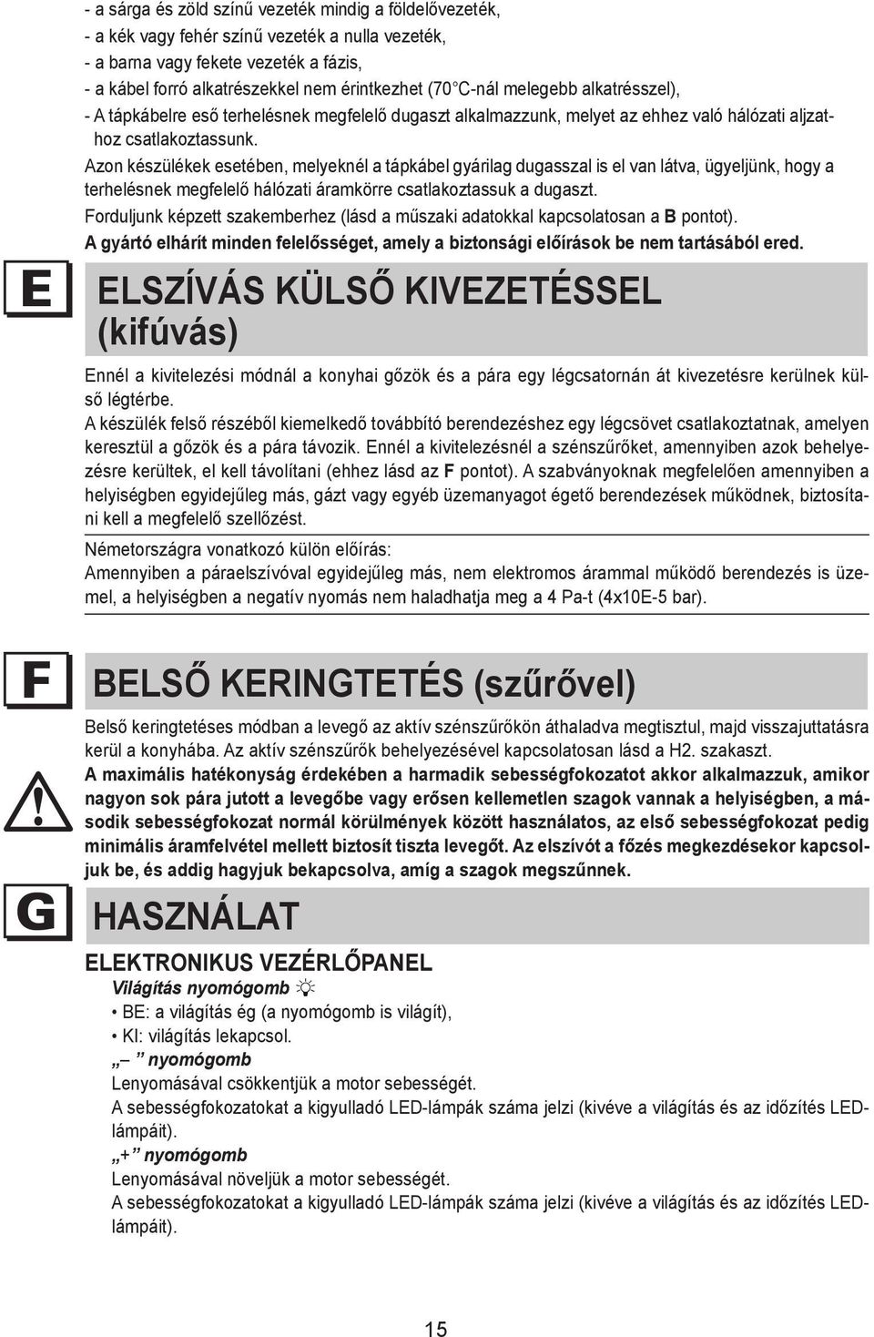 nem érintkezhet (70 C-nál melegebb alkatrésszel), - A fit tápkábelre a plug that eső is terhelésnek suitable for megfelelő the load dugaszt to the alkalmazzunk, power cable, melyet and connect az