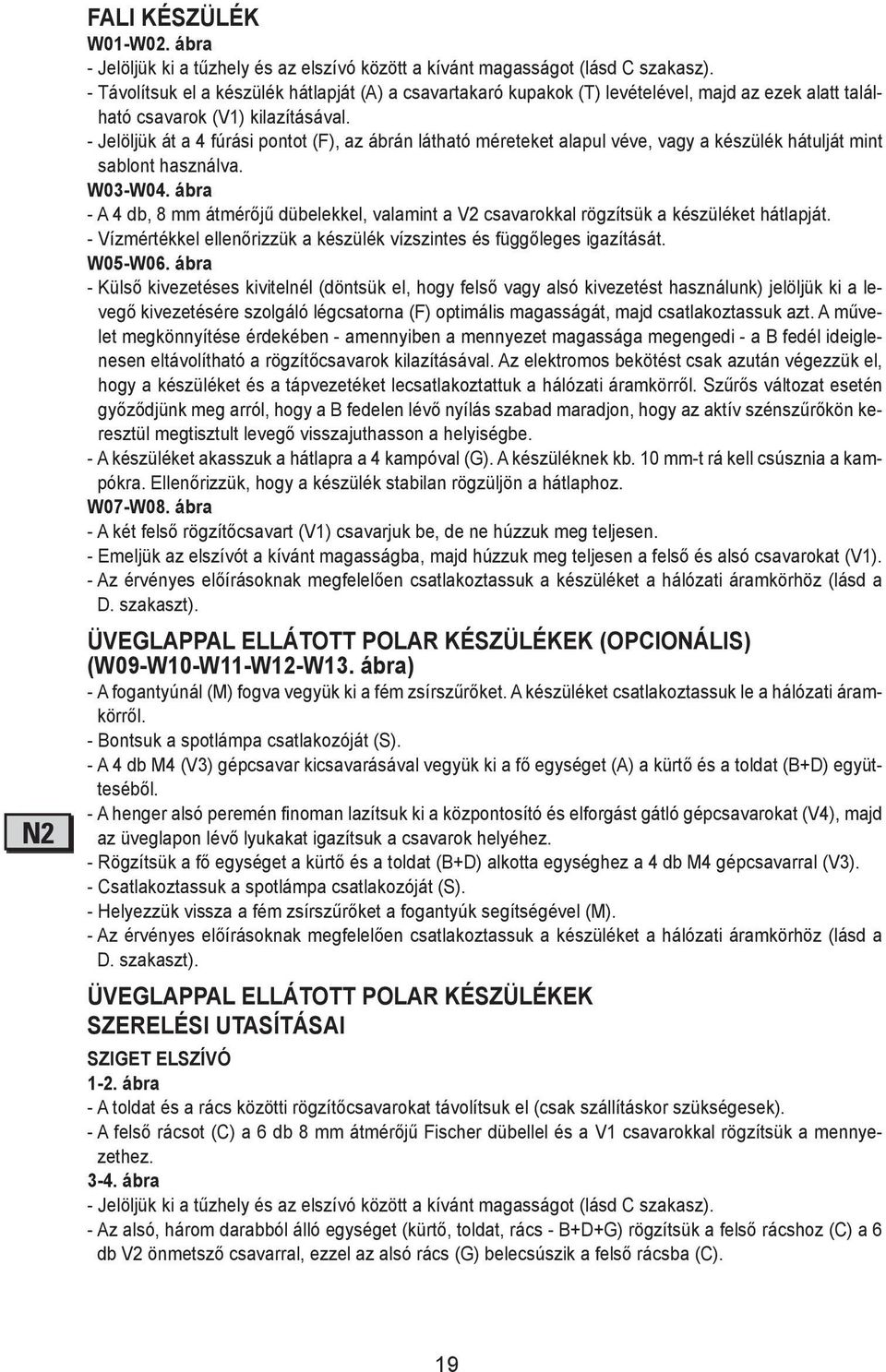 - távolítsuk Mark the el 4 a drilling készülék points hátlapját F, according (A) a csavartakaró to the dimensional kupakok (T) specifications levételével, majd shown az ezek in the alatt figure,