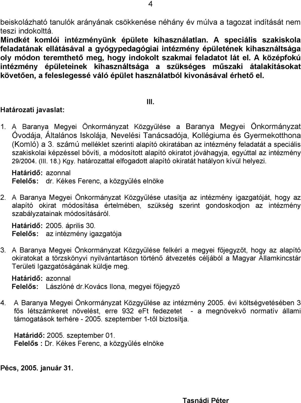 A középfokú intézmény épületeinek kihasználtsága a szükséges műszaki átalakításokat követően, a feleslegessé váló épület használatból kivonásával érhető el. Határozati javaslat: III. 1.