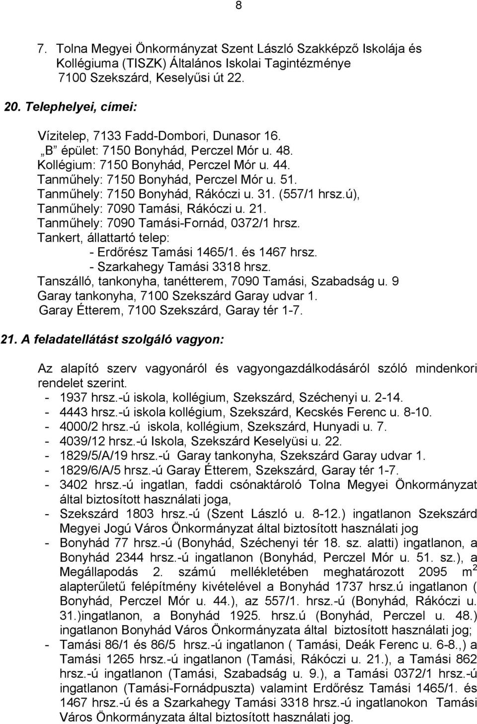 Tanműhely: 7150 Bonyhád, Rákóczi u. 31. (557/1 hrsz.ú), Tanműhely: 7090 Tamási, Rákóczi u. 21. Tanműhely: 7090 Tamási-Fornád, 0372/1 hrsz. Tankert, állattartó telep: - Erdőrész Tamási 1465/1.