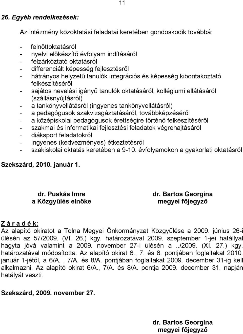 fejlesztésről - hátrányos helyzetű tanulók integrációs és képesség kibontakoztató felkészítéséről - sajátos nevelési igényű tanulók oktatásáról, kollégiumi ellátásáról (szállásnyújtásról) - a