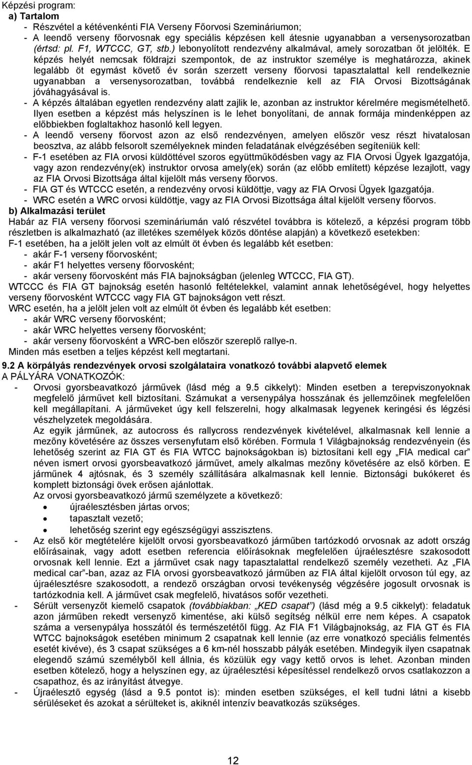 E képzés helyét nemcsak földrajzi szempontok, de az instruktor személye is meghatározza, akinek legalább öt egymást követő év során szerzett verseny főorvosi tapasztalattal kell rendelkeznie