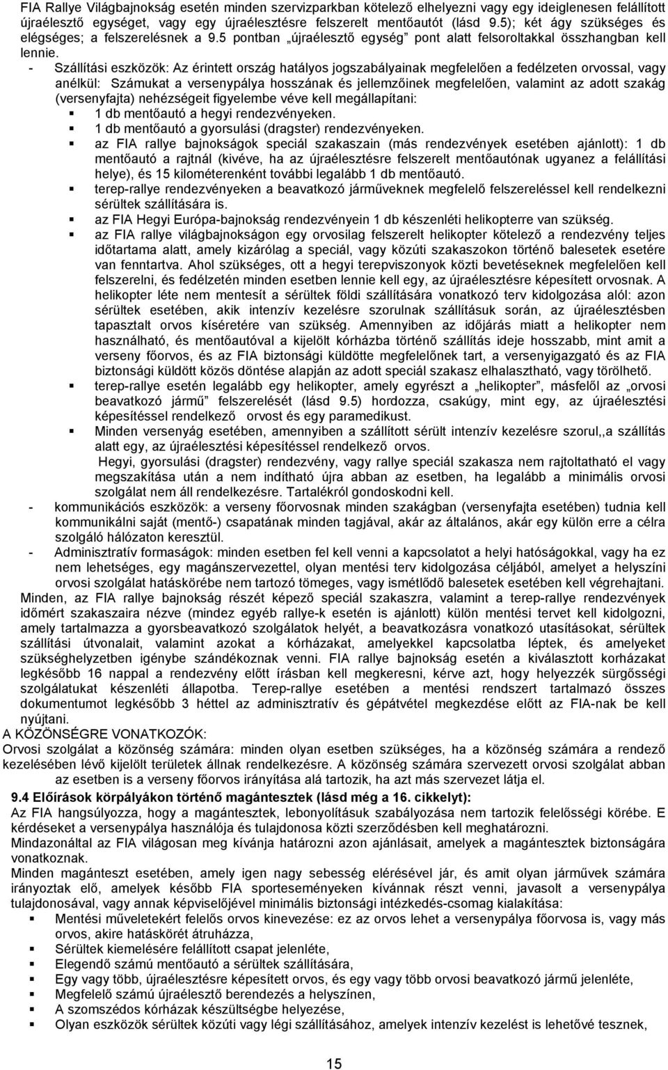 - Szállítási eszközök: Az érintett ország hatályos jogszabályainak megfelelően a fedélzeten orvossal, vagy anélkül: Számukat a versenypálya hosszának és jellemzőinek megfelelően, valamint az adott