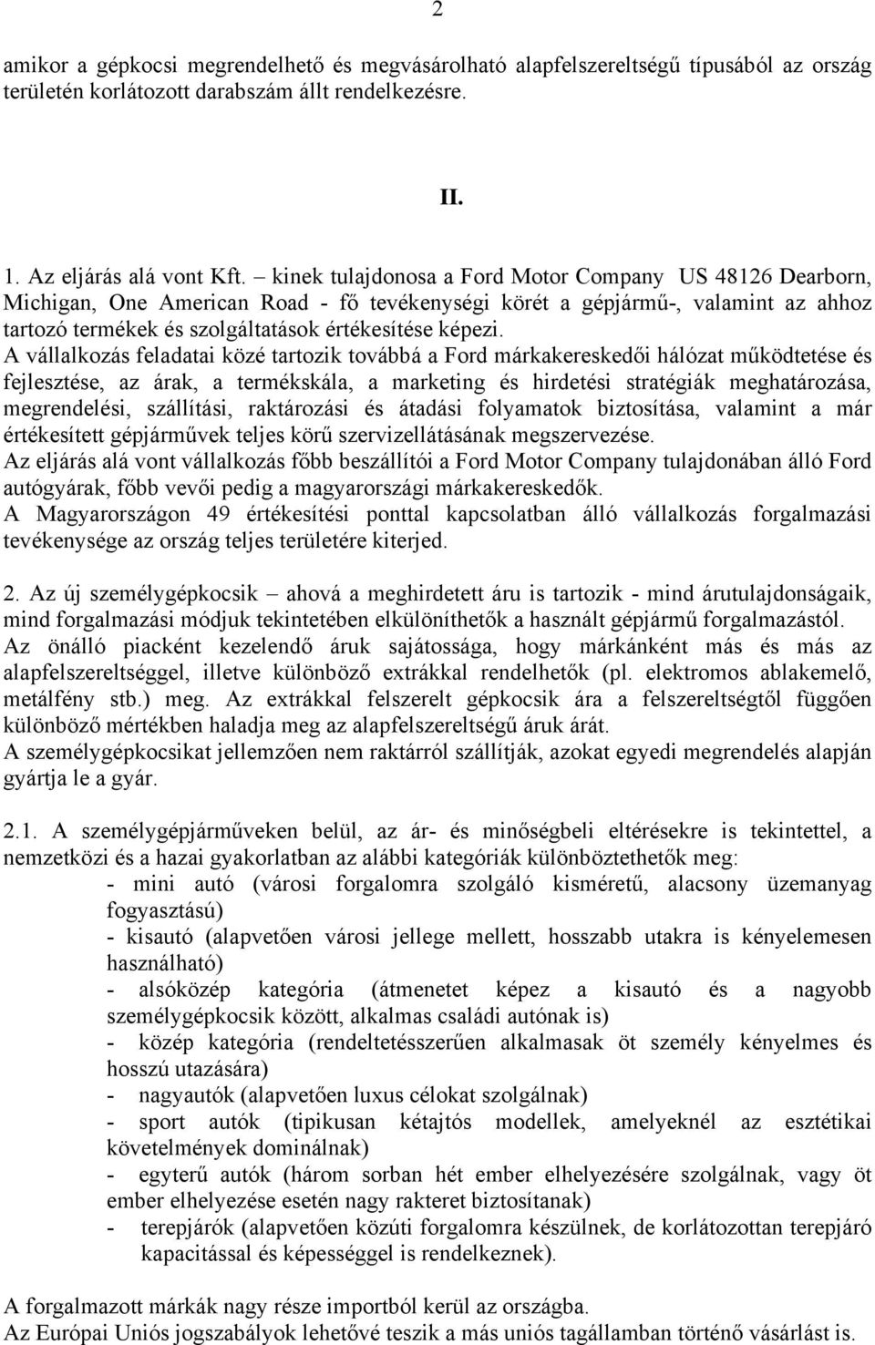 A vállalkozás feladatai közé tartozik továbbá a Ford márkakereskedői hálózat működtetése és fejlesztése, az árak, a termékskála, a marketing és hirdetési stratégiák meghatározása, megrendelési,