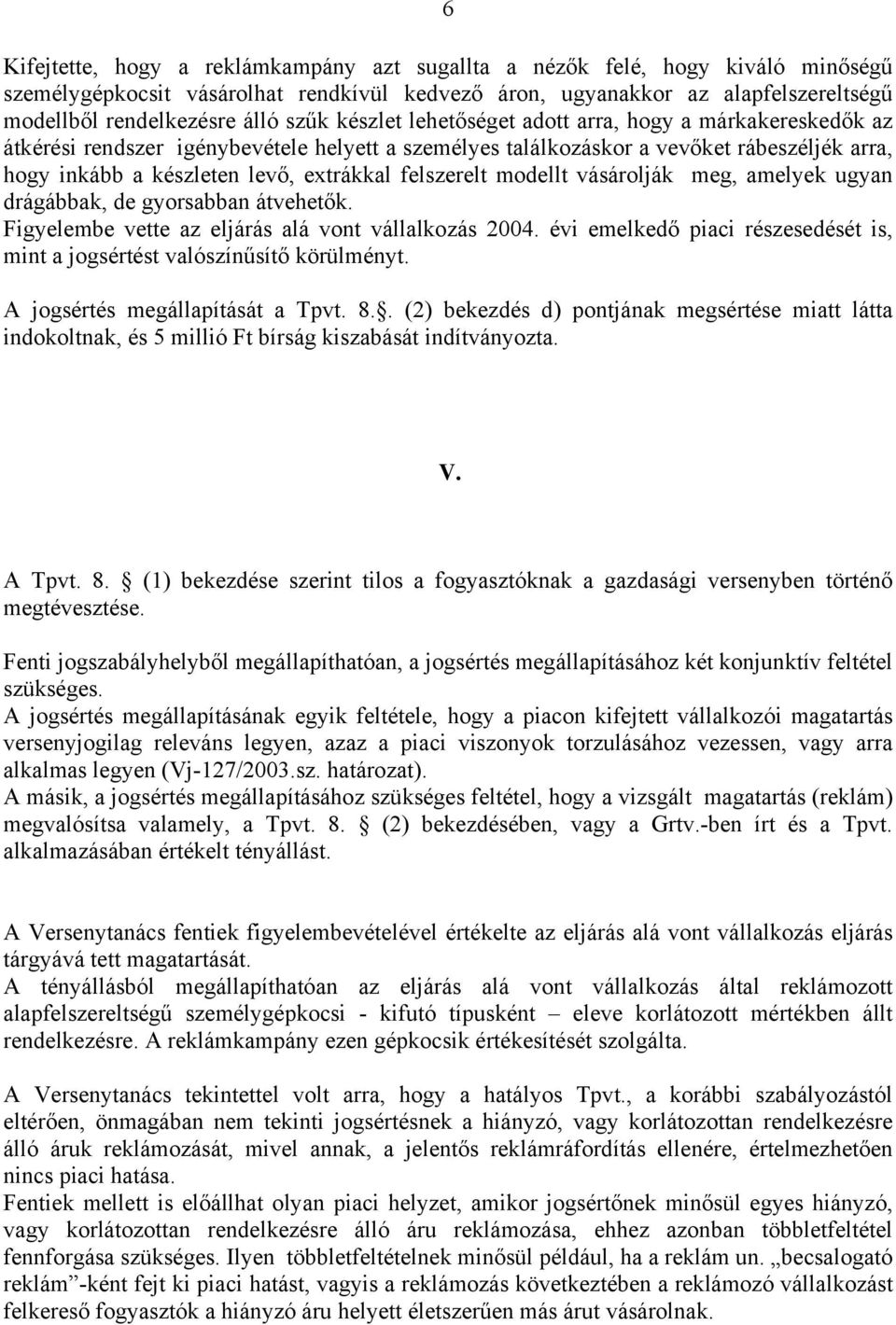 felszerelt modellt vásárolják meg, amelyek ugyan drágábbak, de gyorsabban átvehetők. Figyelembe vette az eljárás alá vont vállalkozás 2004.