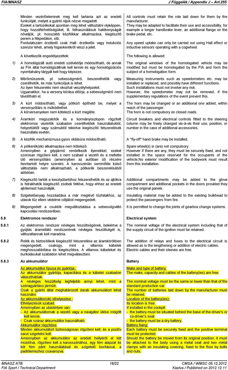 Fordulatszám érzékelő csak Hall- érzékelős vagy indukciós szenzor lehet, amely fogaskerékről veszi a jelet. All controls must retain the role laid down for them by the manufacturer.