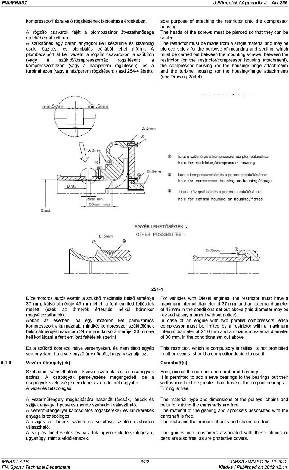 A plombazsinórt át kell vezetni a rögzítő csavarokon, a szűkítőn (vagy a szűkítő/kompresszorház rögzítésen), a kompresszorházon (vagy a ház/perem rögzítésen), és a turbinaházon (vagy a ház/perem