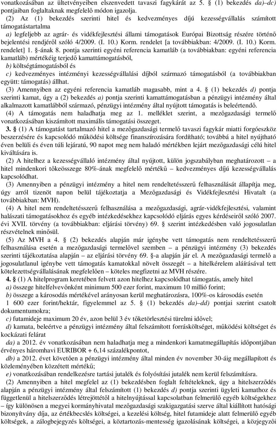 bejelentési rendjéről szóló 4/2009. (I. 10.) Korm. rendelet [a továbbiakban: 4/2009. (I. 10.) Korm. rendelet] 1. -ának 8.