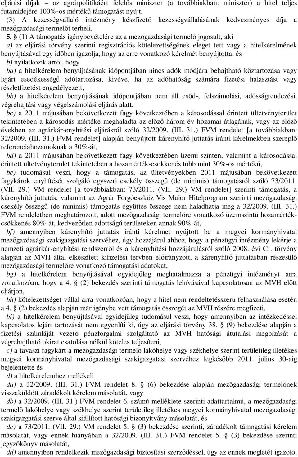 (1) A támogatás igénybevételére az a mezőgazdasági termelő jogosult, aki a) az eljárási törvény szerinti regisztrációs kötelezettségének eleget tett vagy a hitelkérelmének benyújtásával egy időben