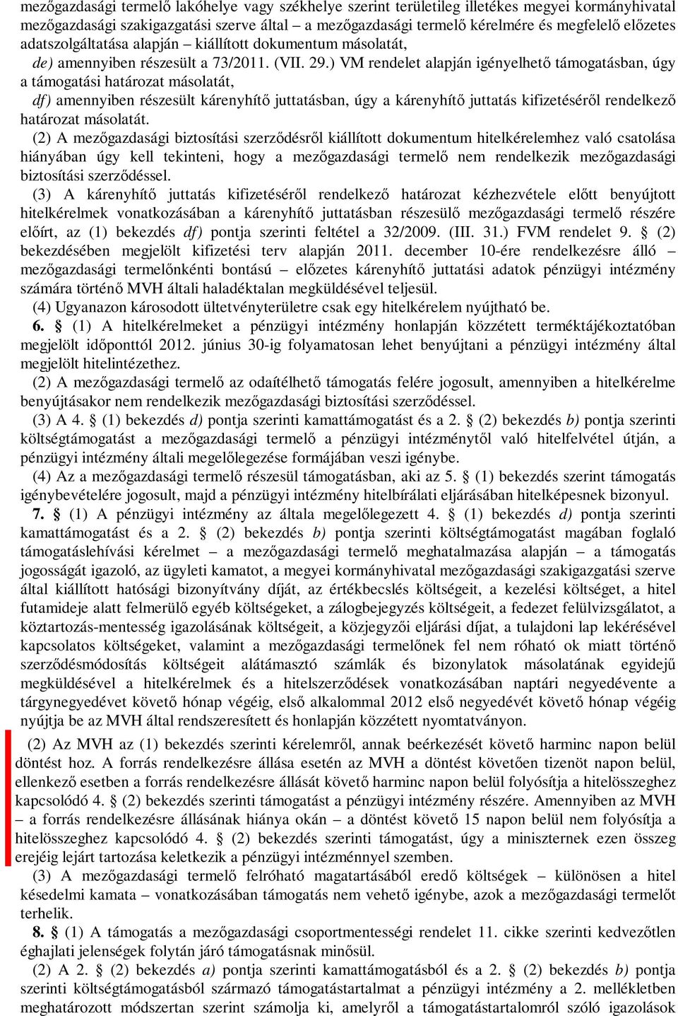 ) VM rendelet alapján igényelhető támogatásban, úgy a támogatási határozat másolatát, df) amennyiben részesült kárenyhítő juttatásban, úgy a kárenyhítő juttatás kifizetéséről rendelkező határozat