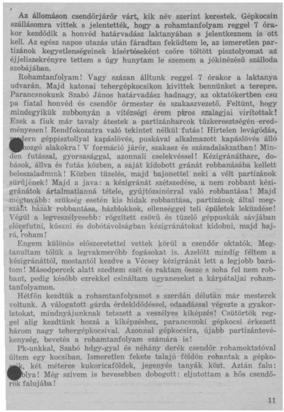 Az egész napos utazás után fáradtan feküdtem le, az ismeretlen partizánok kegyetlenségeinek klsérbéseként csőre töltött pisztolyomat a:t éjjeliszekrényre tettem s úgy hunytam le szemem a jókinézésú