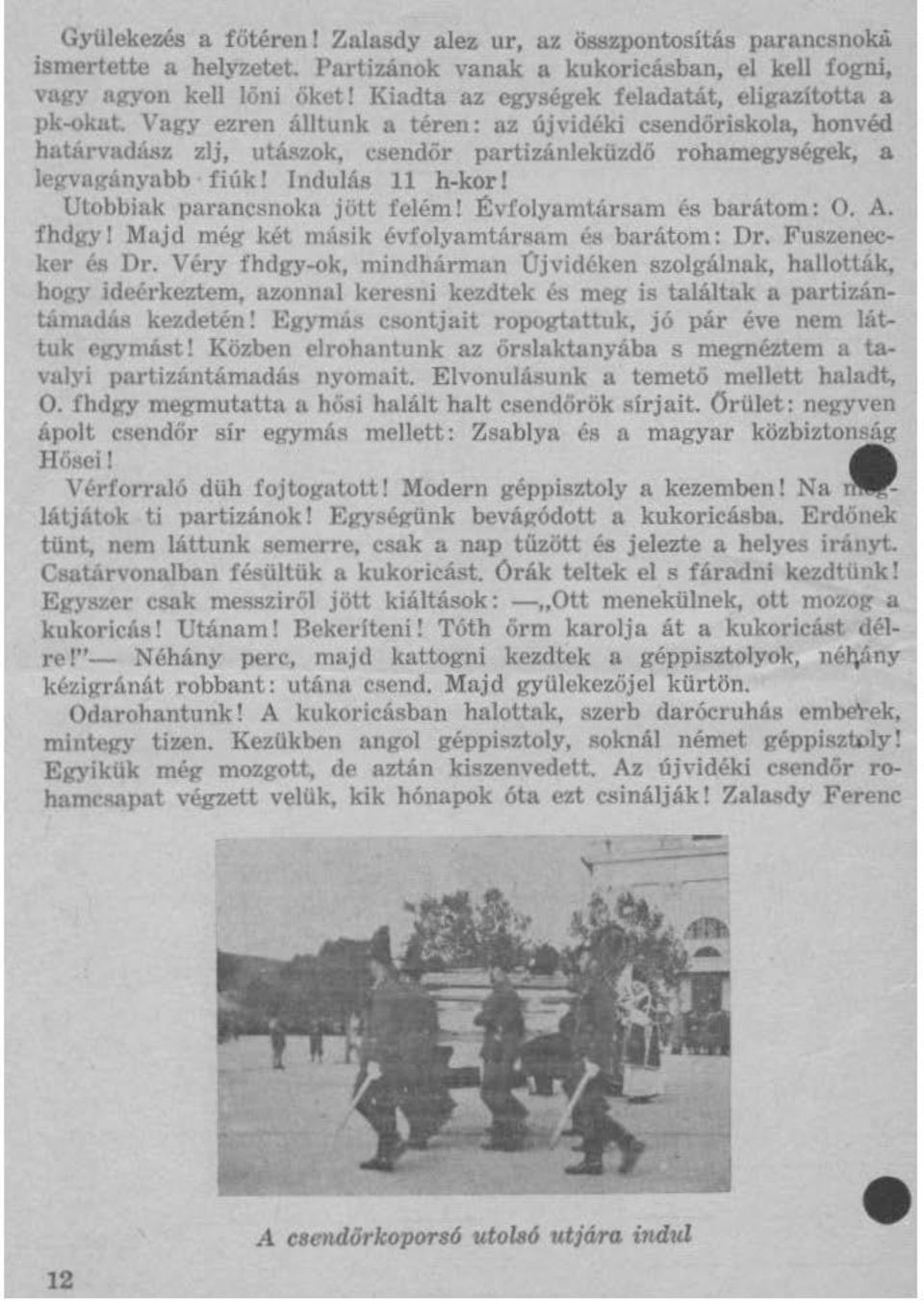 Utobbiak parancsnoka jött felém! Évfolyamtársam és barátom: 0. A. fhdgy! Majd még két mí1sik évfolyamtársam és barátom: Dr. Fuszenecker és Dr.