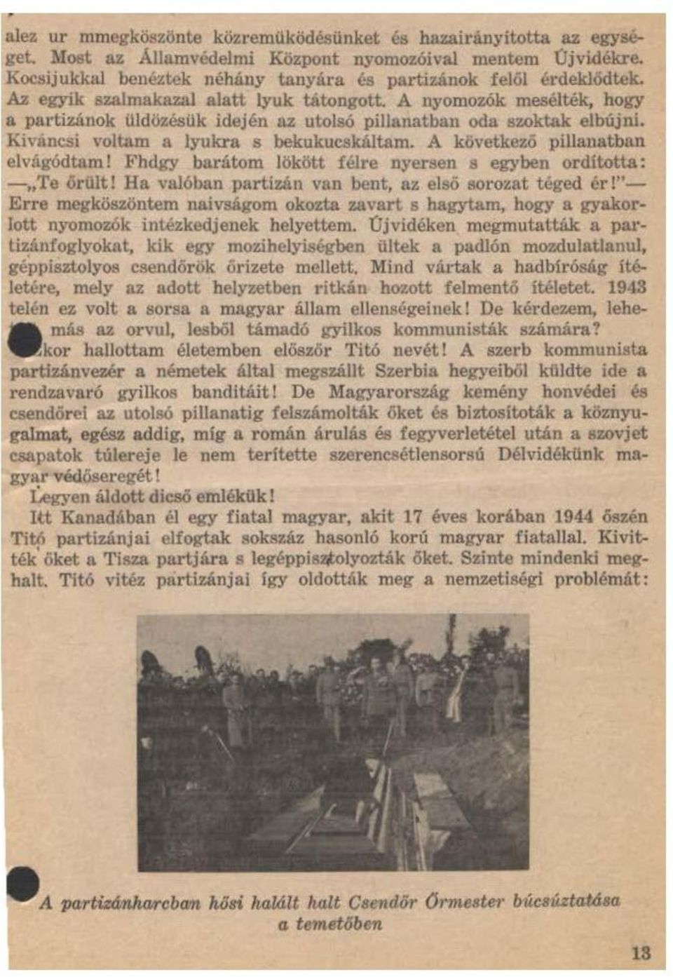 A következő pillanatban elvágódtam! Fhdgy barátom lökött félre nyersen s egyben orditotta: - Te örult! Ha valóban partizán van bent, az első sorozat téged ér!