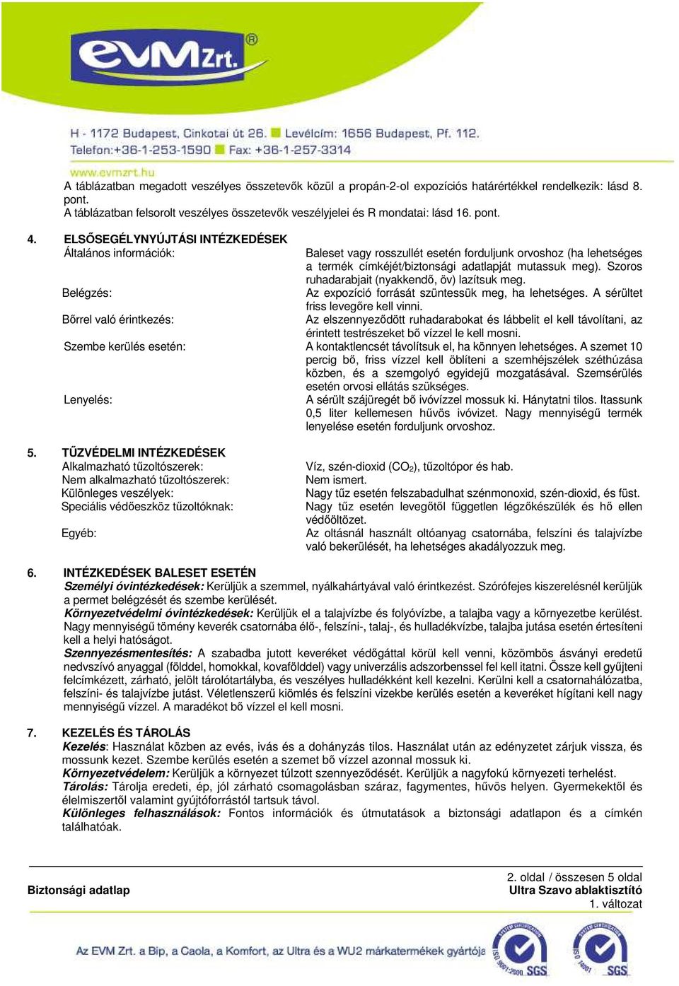 ELSİSEGÉLYNYÚJTÁSI INTÉZKEDÉSEK Általános információk: Belégzés: Bırrel való érintkezés: Baleset vagy rosszullét esetén forduljunk orvoshoz (ha lehetséges a termék címkéjét/biztonsági adatlapját