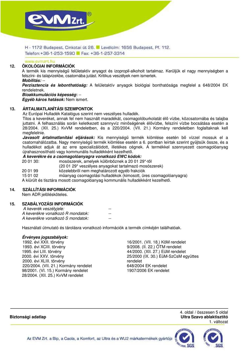 Bioakkumulációs képesség: -- Egyéb káros hatások: Nem ismert. 13. ÁRTALMATLANÍTÁSI SZEMPONTOK Az Európai Hulladék Katalógus szerint nem veszélyes hulladék.