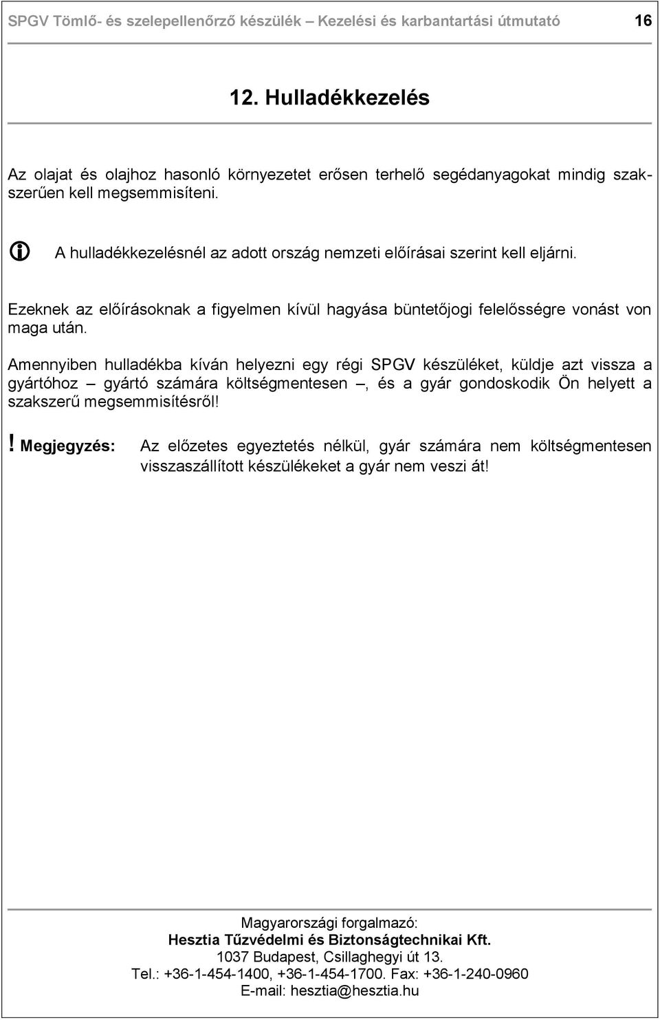 A hulladékkezelésnél az adott ország nemzeti előírásai szerint kell eljárni. Ezeknek az előírásoknak a figyelmen kívül hagyása büntetőjogi felelősségre vonást von maga után.