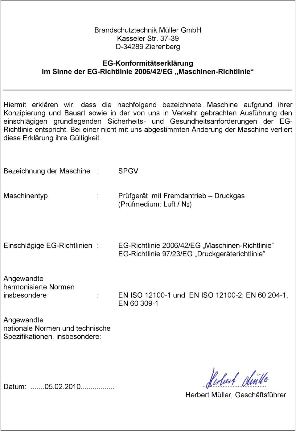 Konzipierung und Bauart sowie in der von uns in Verkehr gebrachten Ausführung den einschlägigen grundlegenden Sicherheits- und Gesundheitsanforderungen der EG- Richtlinie entspricht.