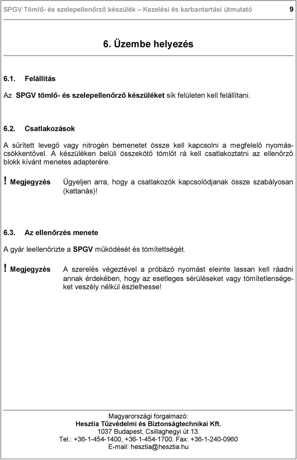 A készüléken belüli összekötő tömlőt rá kell csatlakoztatni az ellenőrző blokk kívánt menetes adapterére.