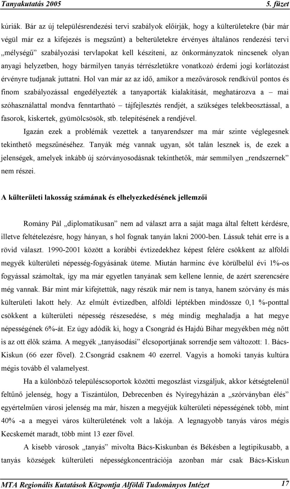 tervlapokat kell készíteni, az önkormányzatok nincsenek olyan anyagi helyzetben, hogy bármilyen tanyás térrészletükre vonatkozó érdemi jogi korlátozást érvényre tudjanak juttatni.