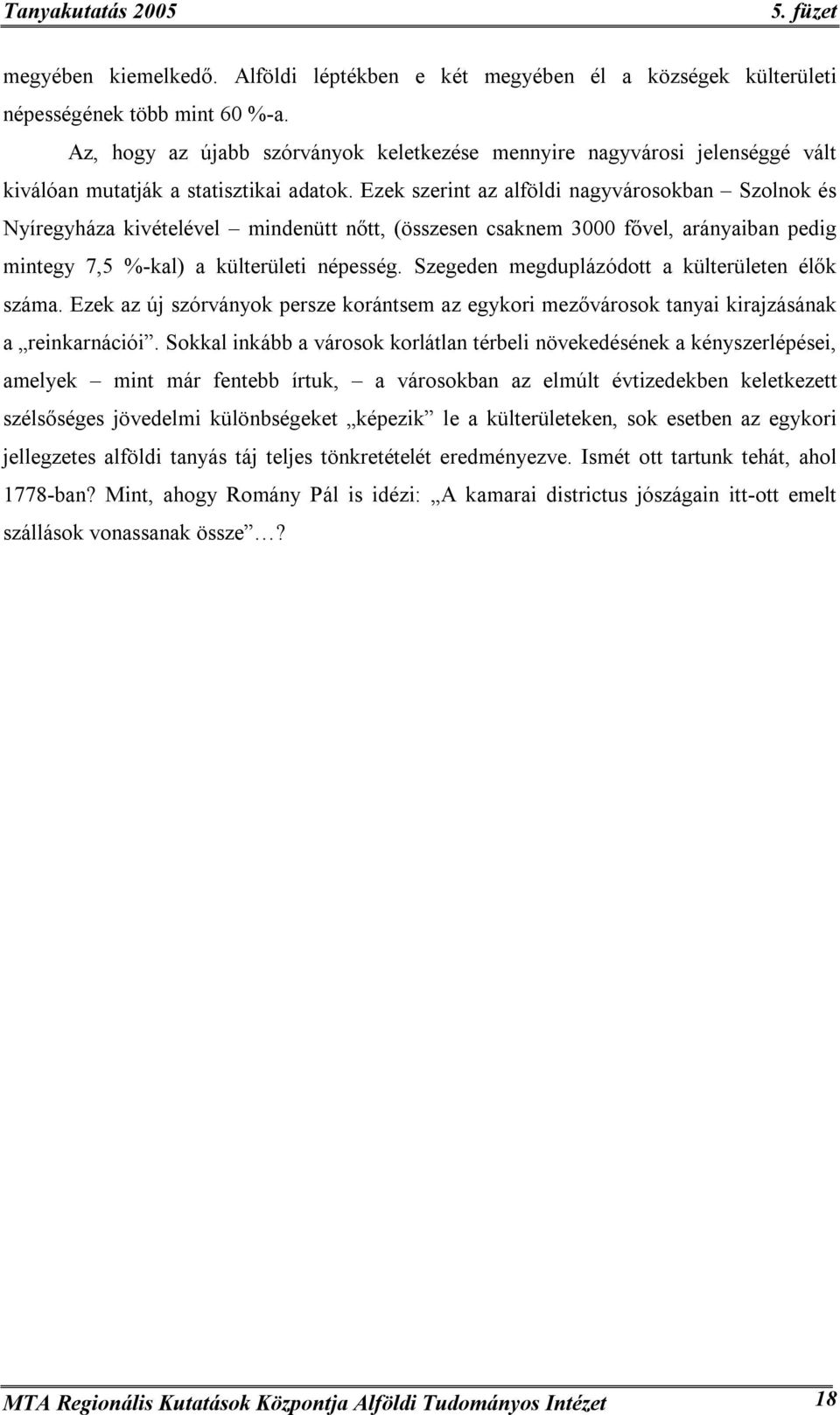 Ezek szerint az alföldi nagyvárosokban Szolnok és Nyíregyháza kivételével mindenütt nőtt, (összesen csaknem 3000 fővel, arányaiban pedig mintegy 7,5 %-kal) a külterületi népesség.