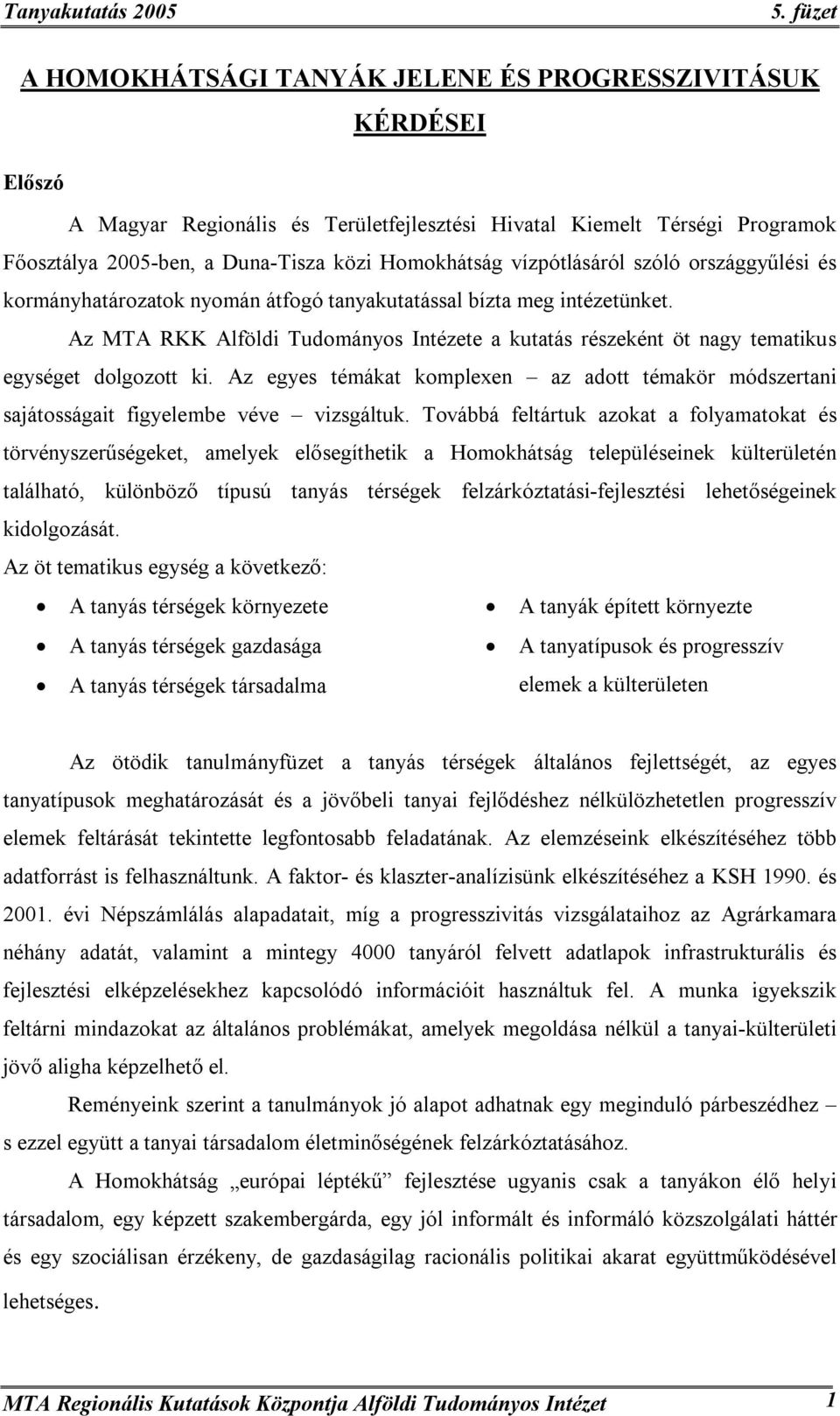 Az MTA RKK Alföldi Tudományos Intézete a kutatás részeként öt nagy tematikus egységet dolgozott ki. Az egyes témákat komplexen az adott témakör módszertani sajátosságait figyelembe véve vizsgáltuk.