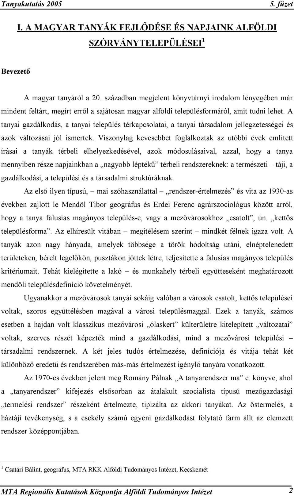 A tanyai gazdálkodás, a tanyai település térkapcsolatai, a tanyai társadalom jellegzetességei és azok változásai jól ismertek.