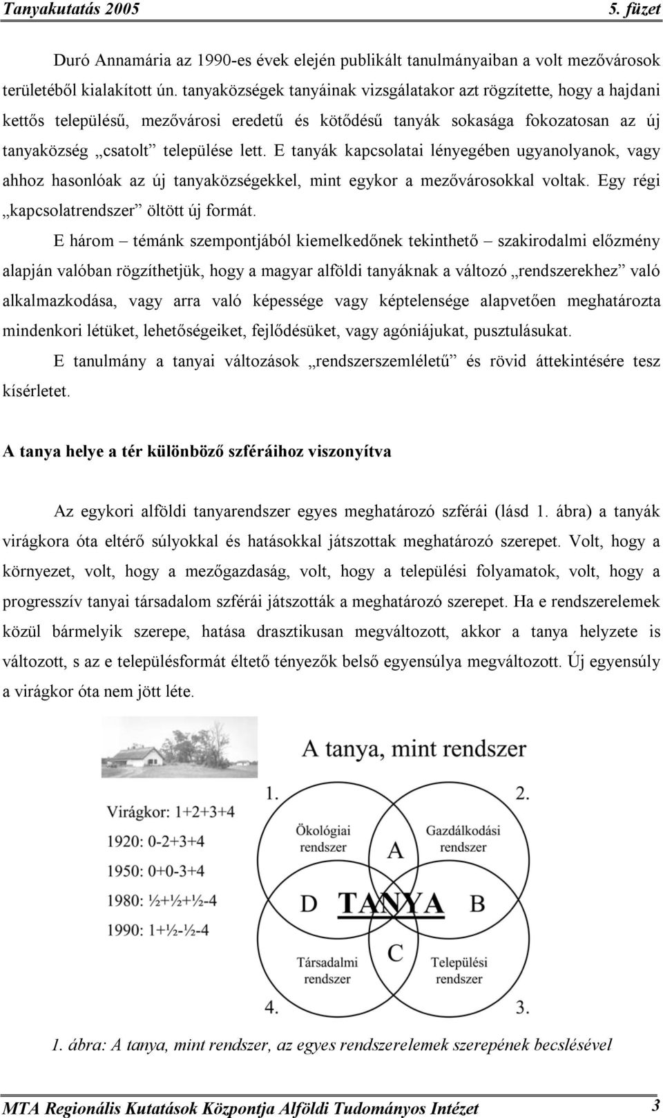 E tanyák kapcsolatai lényegében ugyanolyanok, vagy ahhoz hasonlóak az új tanyaközségekkel, mint egykor a mezővárosokkal voltak. Egy régi kapcsolatrendszer öltött új formát.